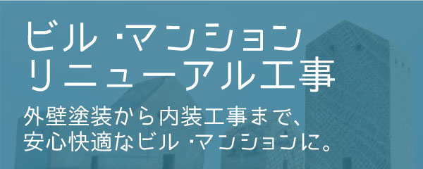 ビル・マンションリニューアル工事 外壁塗装から内装工事まで、安心快適なビル・マンションに。